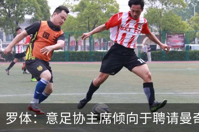 罗体：意足协主席倾向于聘请曼奇尼执教，意甲支持孔蒂